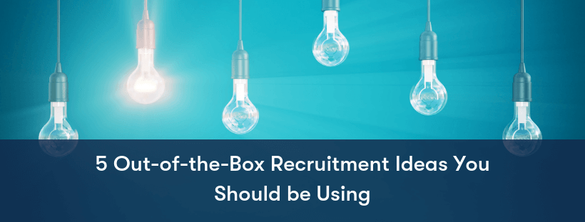 5 Out-of-the-Box Recruitment Ideas You Should Be Using